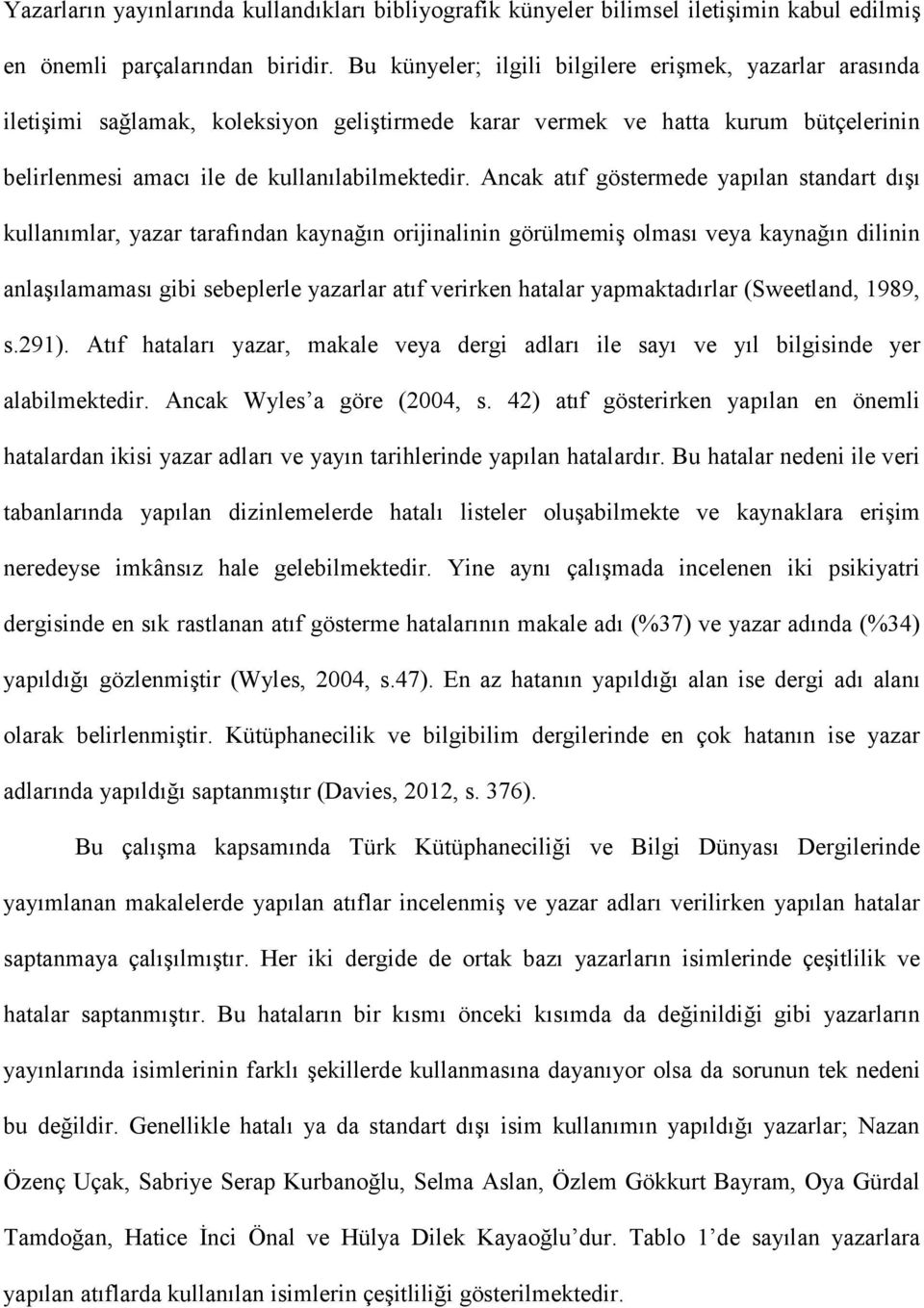 Ancak atıf göstermede yapılan standart dışı kullanımlar, yazar tarafından kaynağın orijinalinin görülmemiş olması veya kaynağın dilinin anlaşılamaması gibi sebeplerle yazarlar atıf verirken hatalar