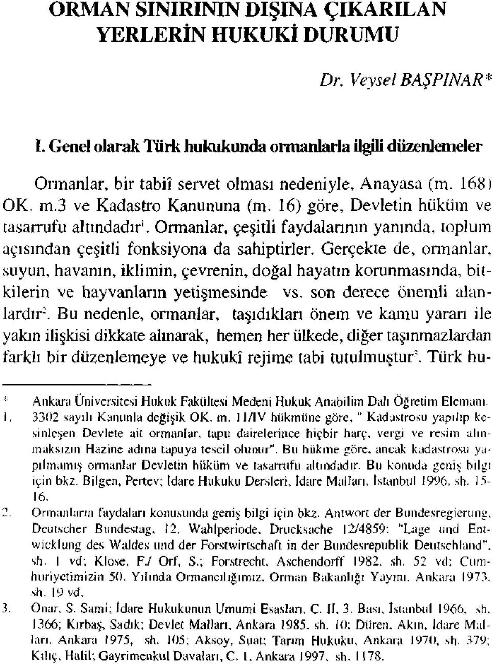 Gerçekte de, ormanlar, suyun, havanın, iklimin, çevrenin, doğal hayatın korunmasında, bitkilerin ve hayvanların yetişmesinde vs. son derece önemli alanlardır.