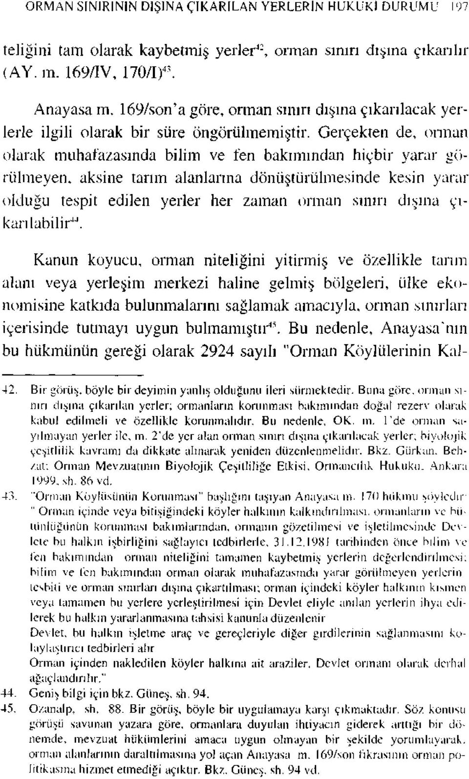 Gerçekten de, orman olarak muhafazasında bilim ve fen bakımından hiçbir yarar görülmeyen, aksine tarım alanlarına dönüştürülmesinde kesin yarar olduğu tespit edilen yerler her zaman orman sınırı