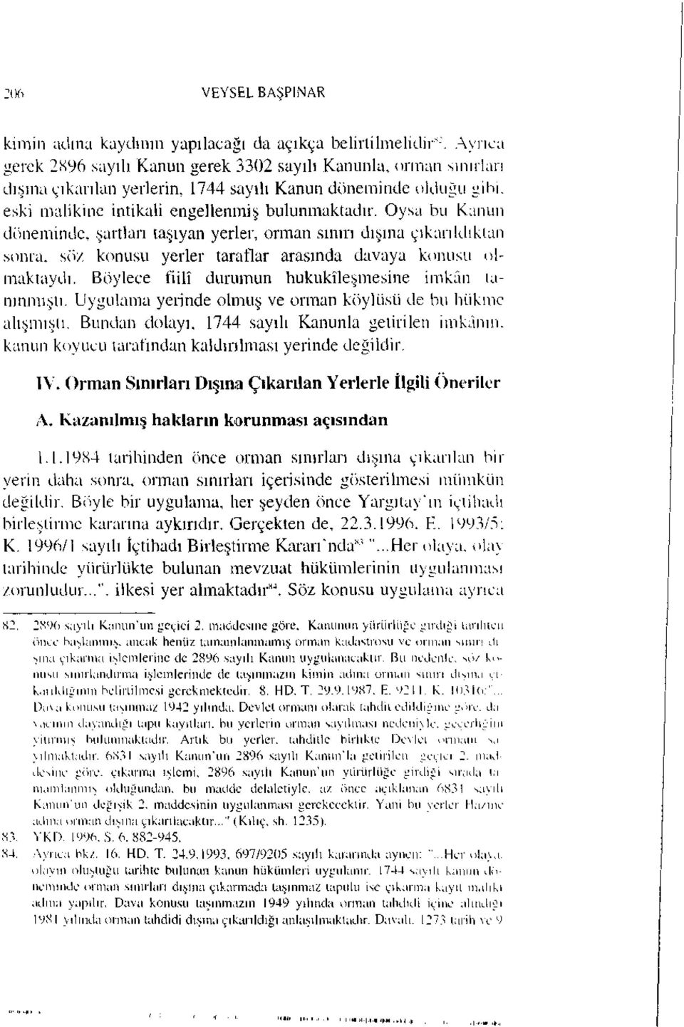 Oysa bu Kanun döneminde, şartları taşıyan yerler, orman sınırı dışına çıkarıldıktan sonra, söz konusu yerler taraflar arasında davaya konusu olmaktaydı.