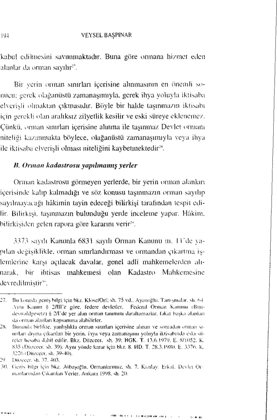 Böyle bir halde taşınmazın iktisabı için gerekli olan aralıksız zilyetlik kesilir ve eski süreye eklencmez.