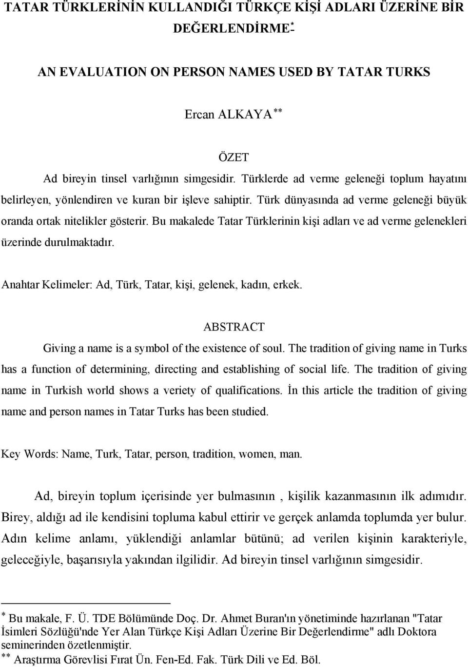 Bu makalede Tatar Türklerinin kişi adları ve ad verme gelenekleri üzerinde durulmaktadır. Anahtar Kelimeler: Ad, Türk, Tatar, kişi, gelenek, kadın, erkek.