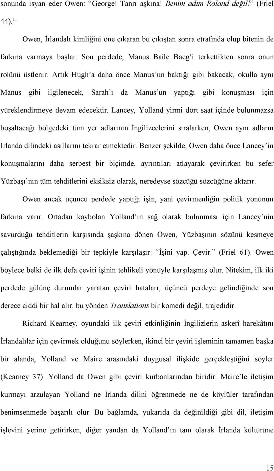 Artık Hugh a daha önce Manus un baktığı gibi bakacak, okulla aynı Manus gibi ilgilenecek, Sarah ı da Manus un yaptığı gibi konuşması için yüreklendirmeye devam edecektir.