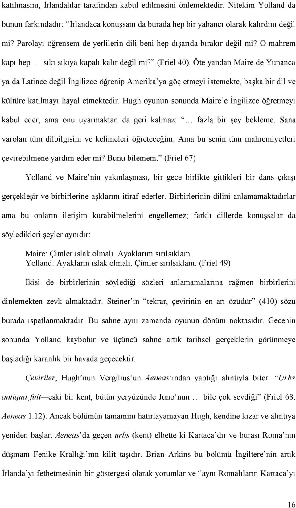 Öte yandan Maire de Yunanca ya da Latince değil İngilizce öğrenip Amerika ya göç etmeyi istemekte, başka bir dil ve kültüre katılmayı hayal etmektedir.