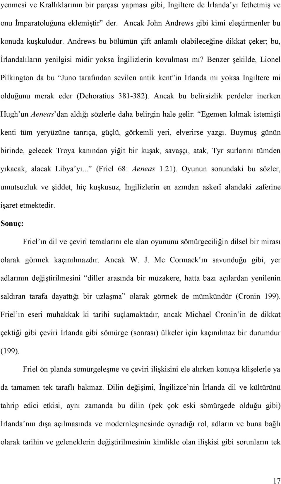 Benzer şekilde, Lionel Pilkington da bu Juno tarafından sevilen antik kent in İrlanda mı yoksa İngiltere mi olduğunu merak eder (Dehoratius 381-382).