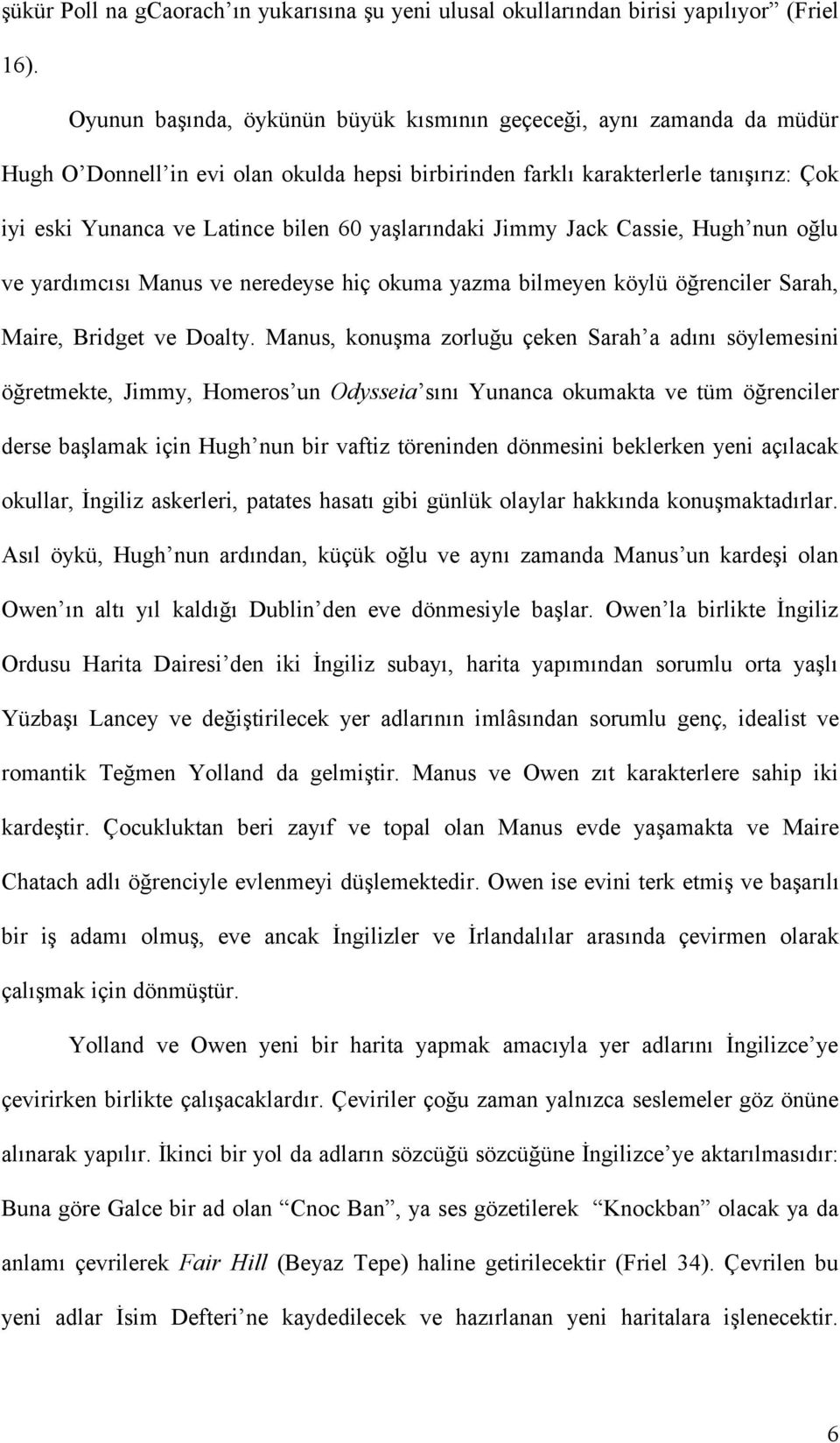 yaşlarındaki Jimmy Jack Cassie, Hugh nun oğlu ve yardımcısı Manus ve neredeyse hiç okuma yazma bilmeyen köylü öğrenciler Sarah, Maire, Bridget ve Doalty.