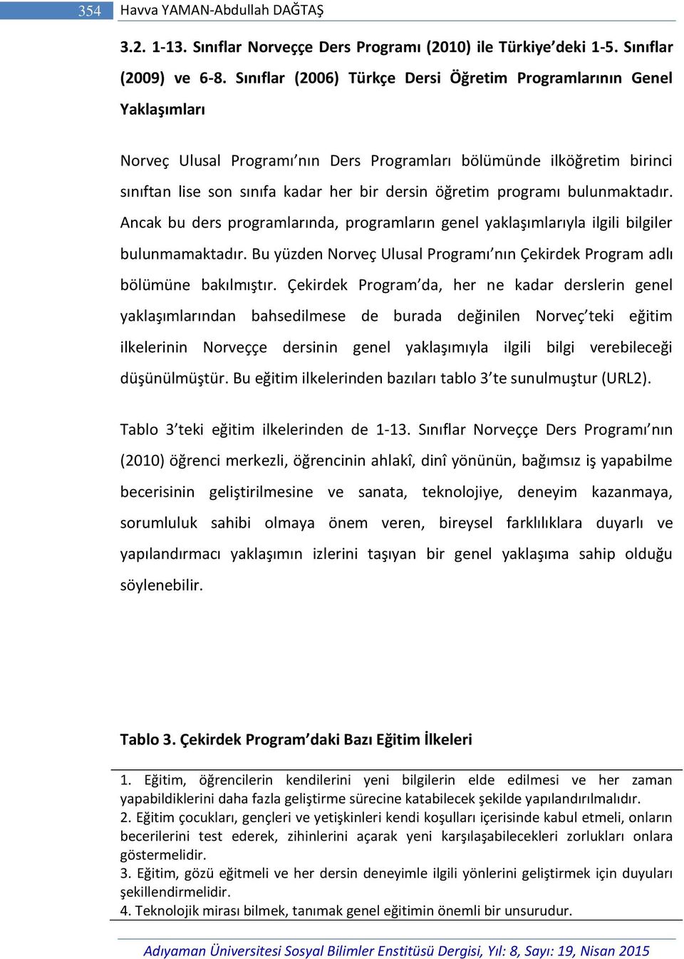 programı bulunmaktadır. Ancak bu ders programlarında, programların genel yaklaşımlarıyla ilgili bilgiler bulunmamaktadır.