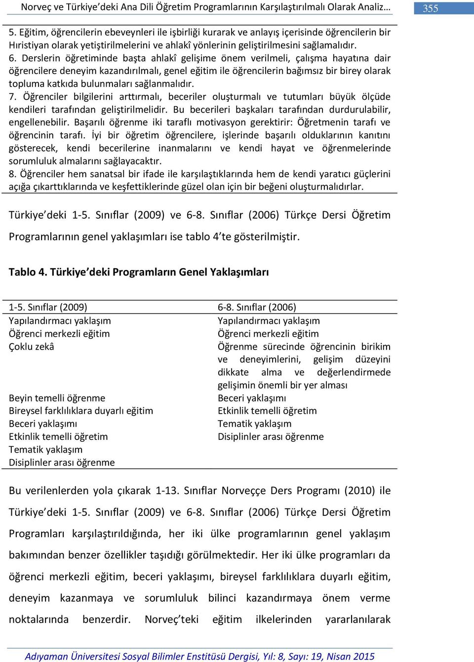 Derslerin öğretiminde başta ahlakî gelişime önem verilmeli, çalışma hayatına dair öğrencilere deneyim kazandırılmalı, genel eğitim ile öğrencilerin bağımsız bir birey olarak topluma katkıda