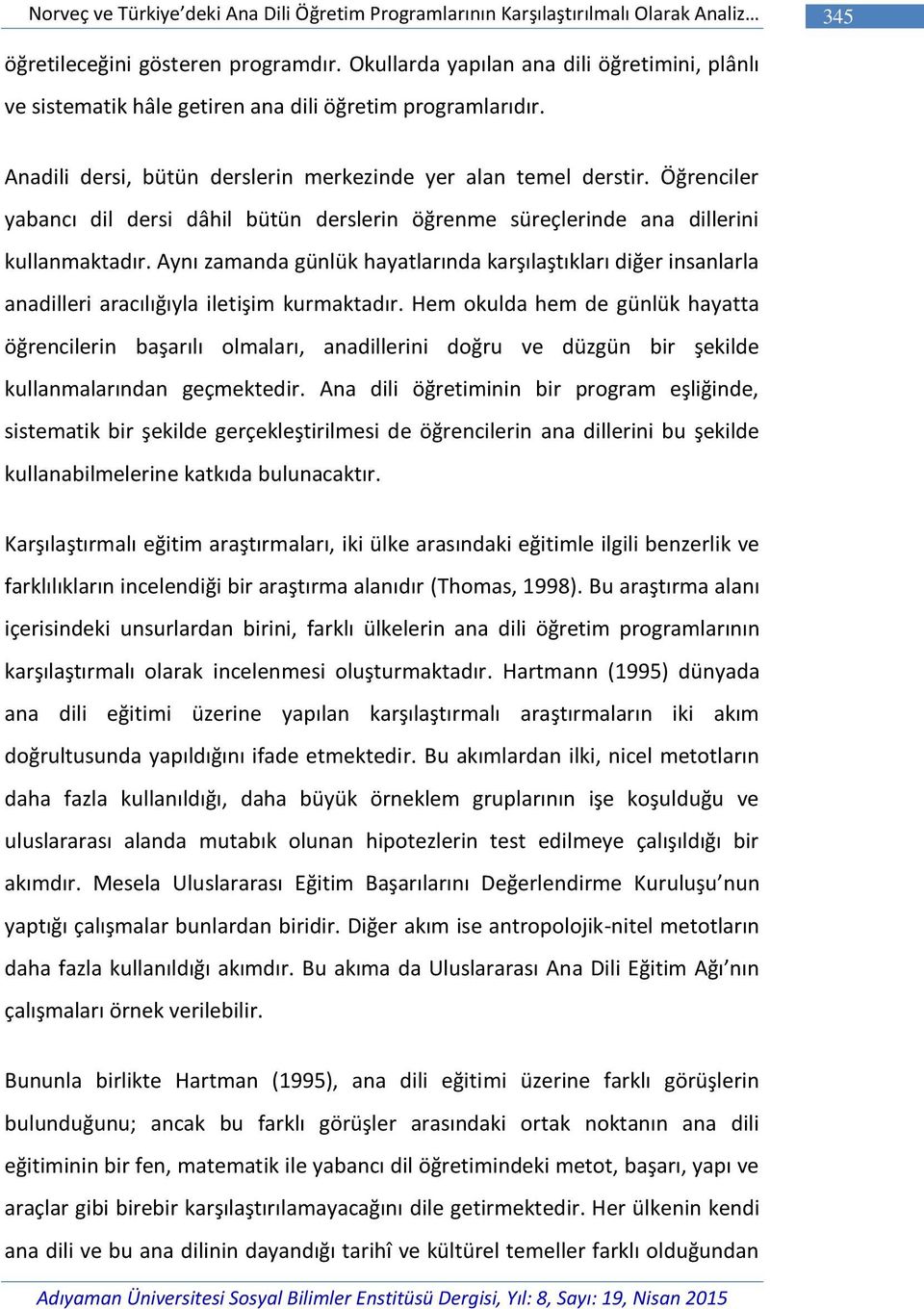 Öğrenciler yabancı dil dersi dâhil bütün derslerin öğrenme süreçlerinde ana dillerini kullanmaktadır.