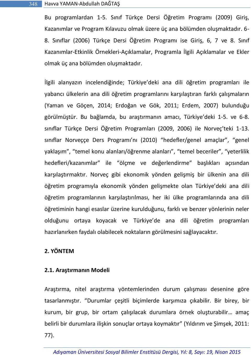 İlgili alanyazın incelendiğinde; Türkiye deki ana dili öğretim programları ile yabancı ülkelerin ana dili öğretim programlarını karşılaştıran farklı çalışmaların (Yaman ve Göçen, 2014; Erdoğan ve