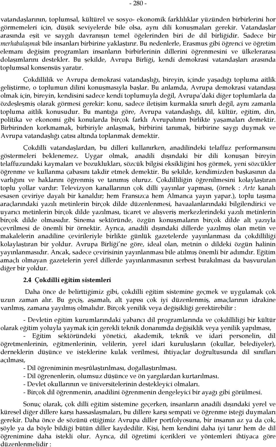 Bu nedenlerle, Erasmus gibi öğrenci ve öğretim elemanı değişim programları insanların birbirlerinin dillerini öğrenmesini ve ülkelerarası dolaşımlarını destekler.