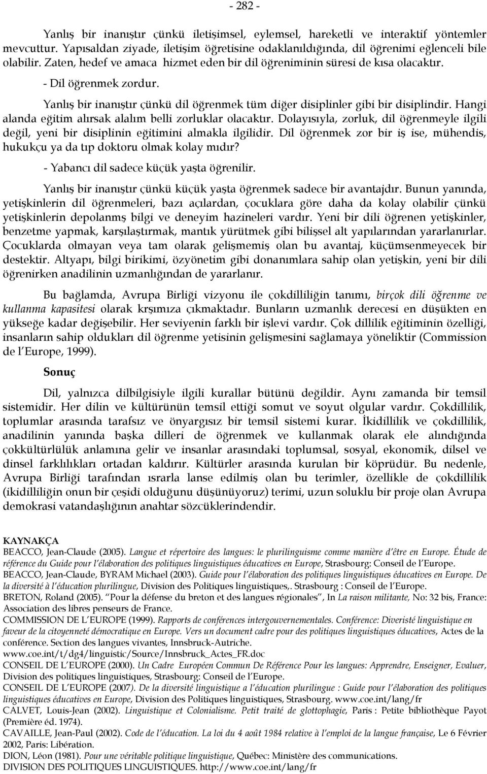 Hangi alanda eğitim alırsak alalım belli zorluklar olacaktır. Dolayısıyla, zorluk, dil öğrenmeyle ilgili değil, yeni bir disiplinin eğitimini almakla ilgilidir.