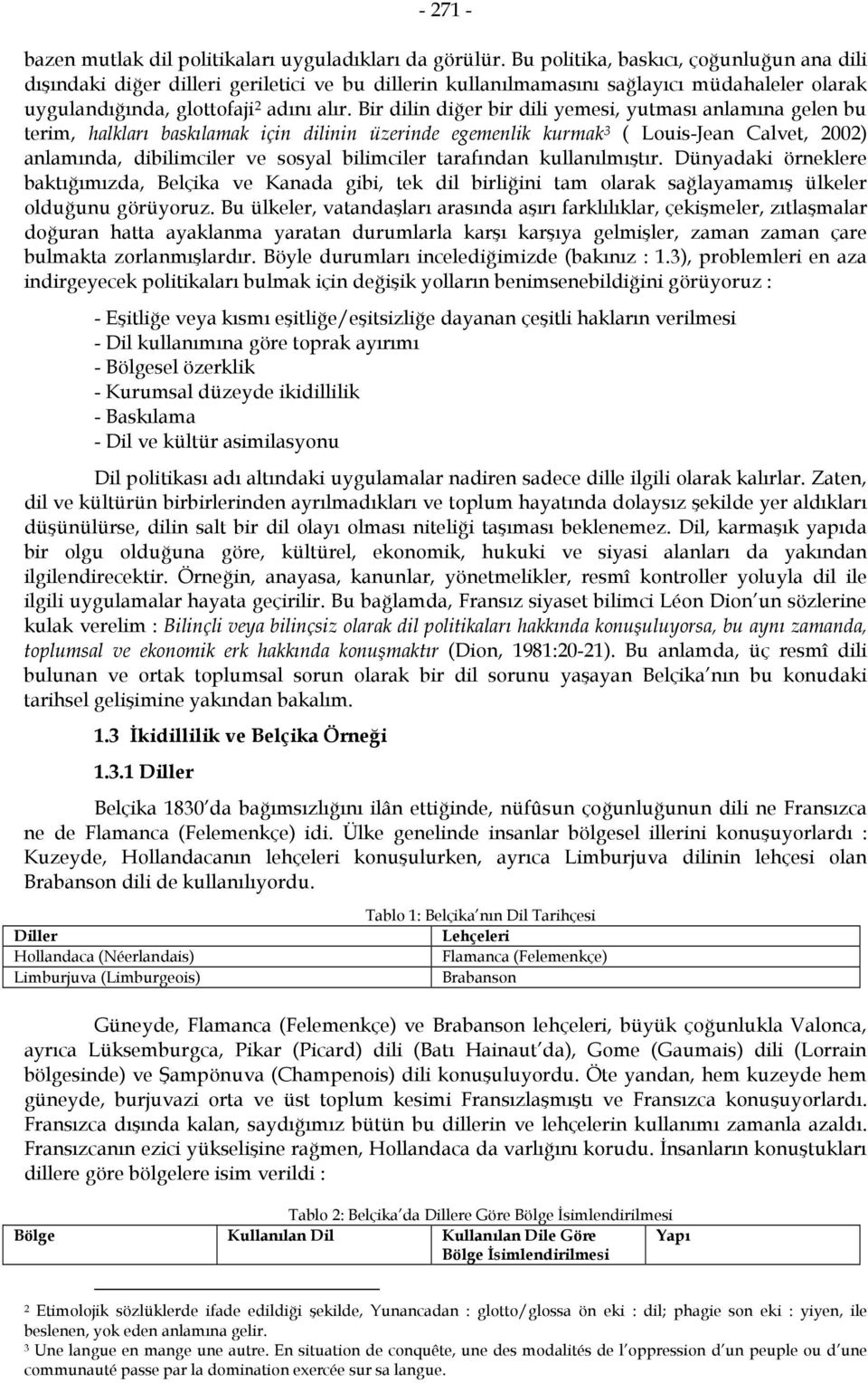 Bir dilin diğer bir dili yemesi, yutması anlamına gelen bu terim, halkları baskılamak için dilinin üzerinde egemenlik kurmak 3 ( Louis-Jean Calvet, 2002) anlamında, dibilimciler ve sosyal bilimciler