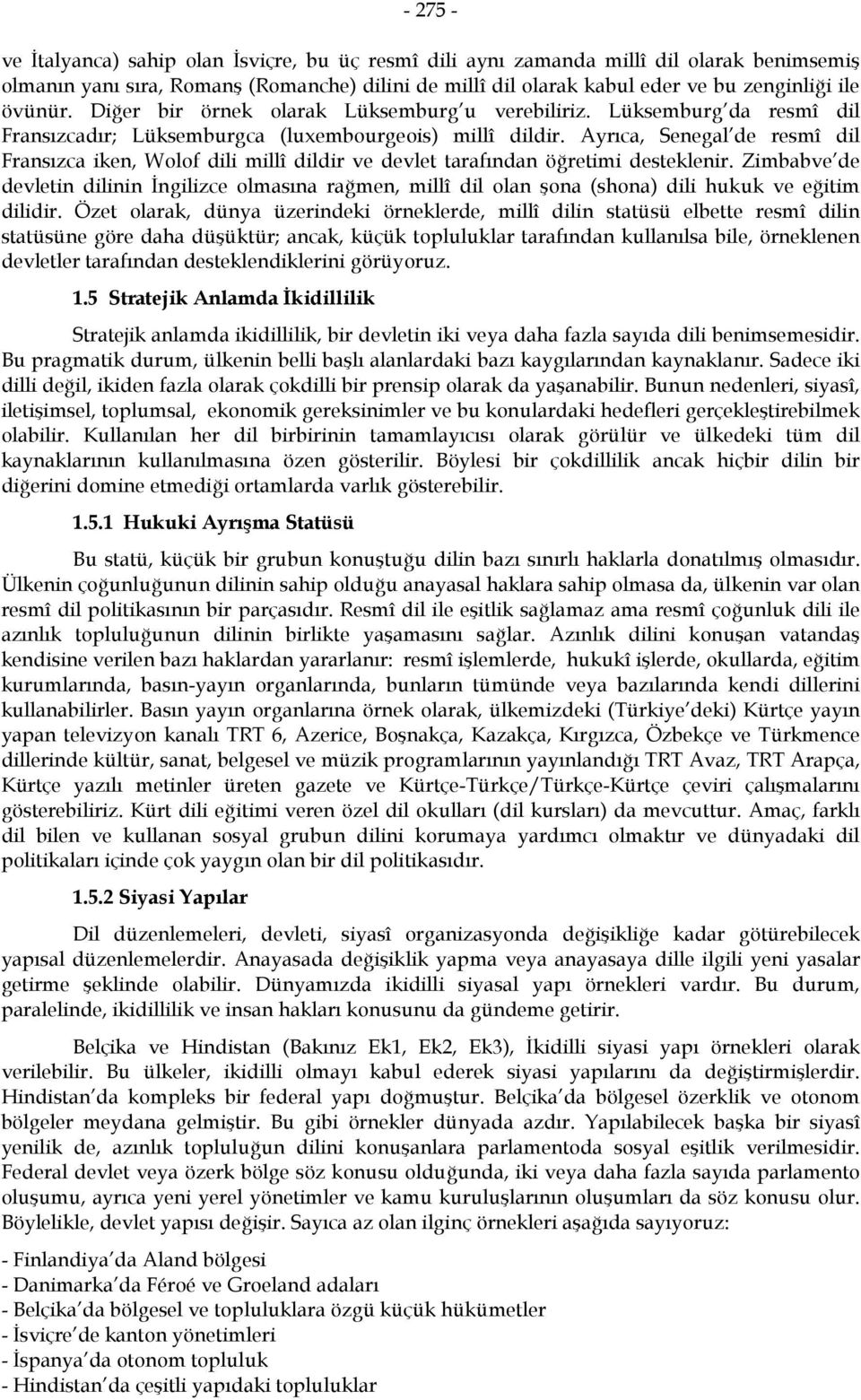 Ayrıca, Senegal de resmî dil Fransızca iken, Wolof dili millî dildir ve devlet tarafından öğretimi desteklenir.