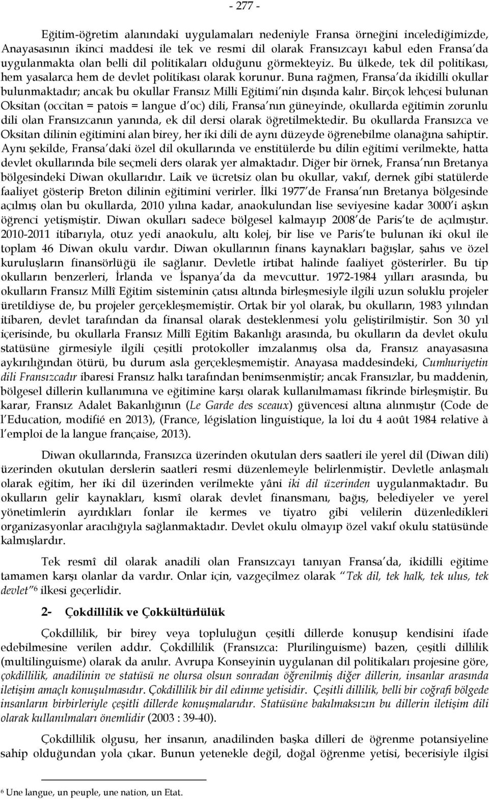 Buna rağmen, Fransa da ikidilli okullar bulunmaktadır; ancak bu okullar Fransız Milli Eğitimi nin dışında kalır.