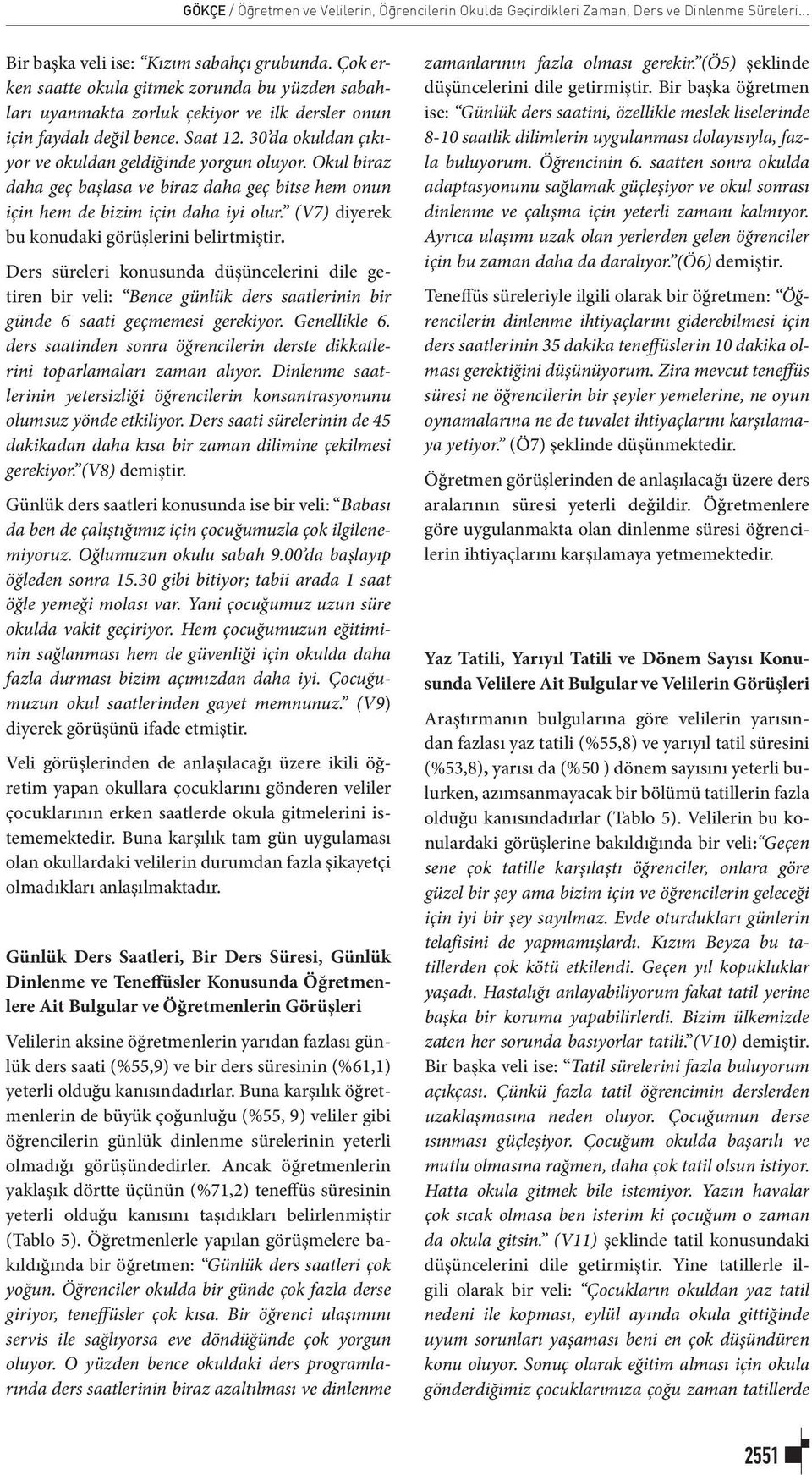 Okul biraz daha geç başlasa ve biraz daha geç bitse hem onun için hem de bizim için daha iyi olur. (V7) diyerek bu konudaki görüşlerini belirtmiştir.