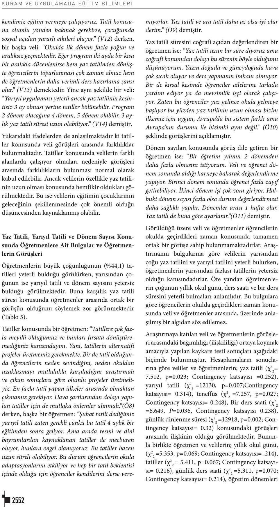 Eğer program iki ayda bir kısa bir aralıkla düzenlenirse hem yaz tatilinden dönüşte öğrencilerin toparlanması çok zaman almaz hem de öğretmenlerin daha verimli ders hazırlama şansı olur.