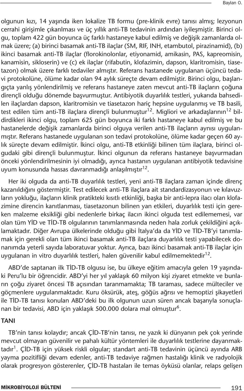 basamak anti-tb ilaçlar (florokinolonlar, etiyonamid, amikasin, PAS, kapreomisin, kanamisin, sikloserin) ve (c) ek ilaçlar (rifabutin, klofazimin, dapson, klaritromisin, tiasetazon) olmak üzere