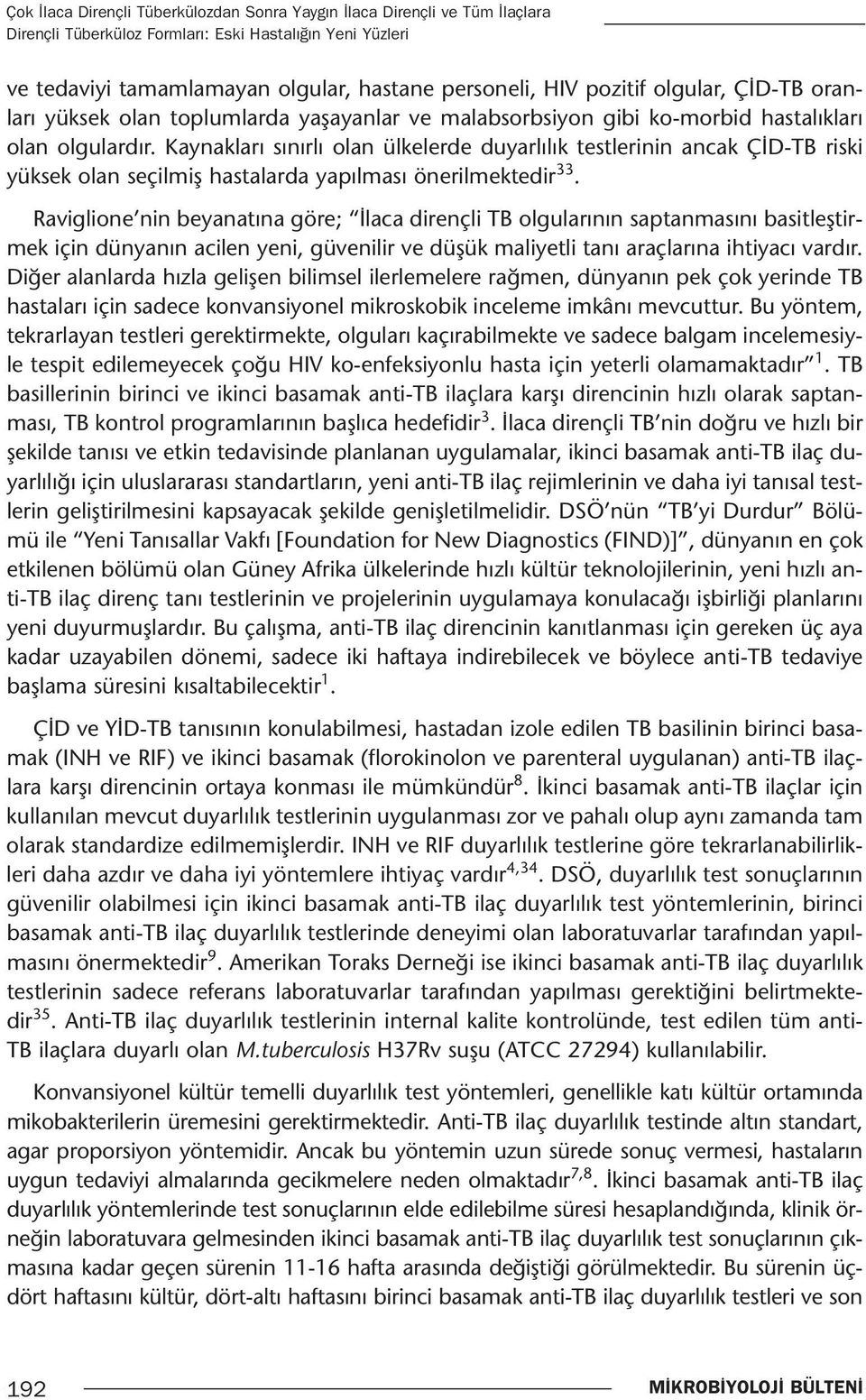 Kaynakları sınırlı olan ülkelerde duyarlılık testlerinin ancak ÇİD-TB riski yüksek olan seçilmiş hastalarda yapılması önerilmektedir 33.