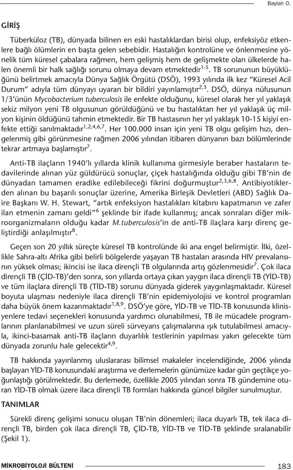 TB sorununun büyüklüğünü belirtmek amacıyla Dünya Sağlık Örgütü (DSÖ), 1993 yılında ilk kez Küresel Acil Durum adıyla tüm dünyayı uyaran bir bildiri yayınlamıştır 2,3.