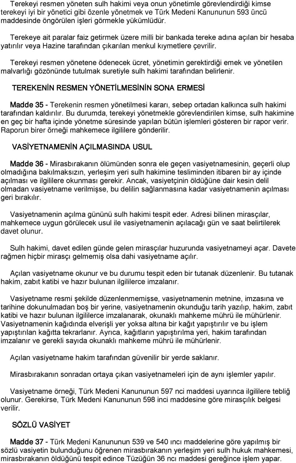 Terekeyi resmen yönetene ödenecek ücret, yönetimin gerektirdiği emek ve yönetilen malvarlığı gözönünde tutulmak suretiyle sulh hakimi tarafından belirlenir.