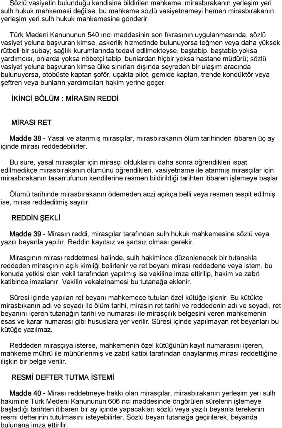 Türk Medeni Kanununun 540 ıncı maddesinin son fıkrasının uygulanmasında, sözlü vasiyet yoluna başvuran kimse, askerlik hizmetinde bulunuyorsa teğmen veya daha yüksek rütbeli bir subay; sağlık