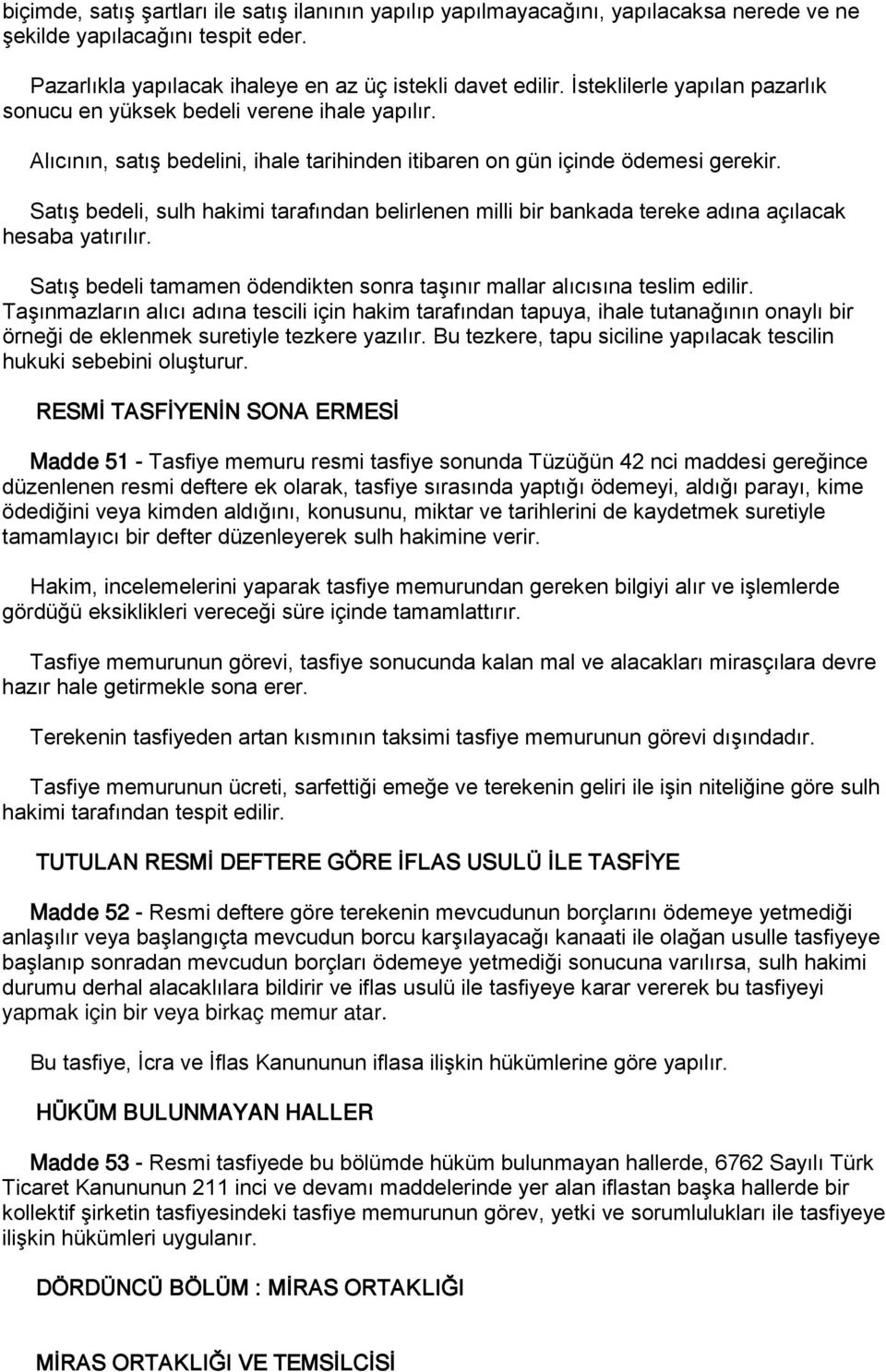 Satış bedeli, sulh hakimi tarafından belirlenen milli bir bankada tereke adına açılacak hesaba yatırılır. Satış bedeli tamamen ödendikten sonra taşınır mallar alıcısına teslim edilir.