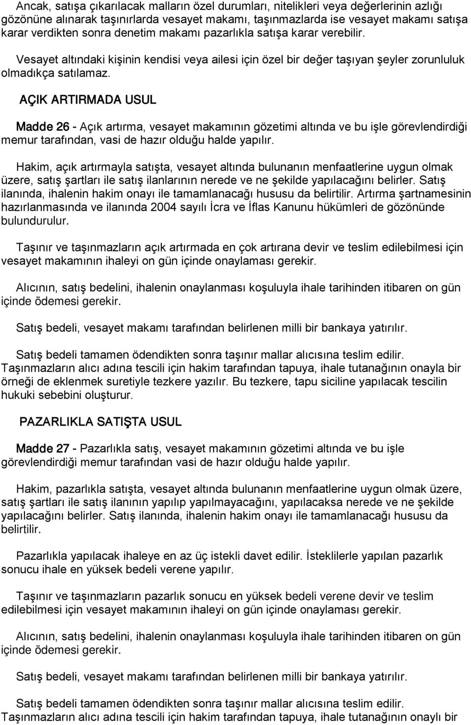 AÇIK ARTIRMADA USUL Madde 26 - Açık artırma, vesayet makamının gözetimi altında ve bu işle görevlendirdiği memur tarafından, vasi de hazır olduğu halde yapılır.