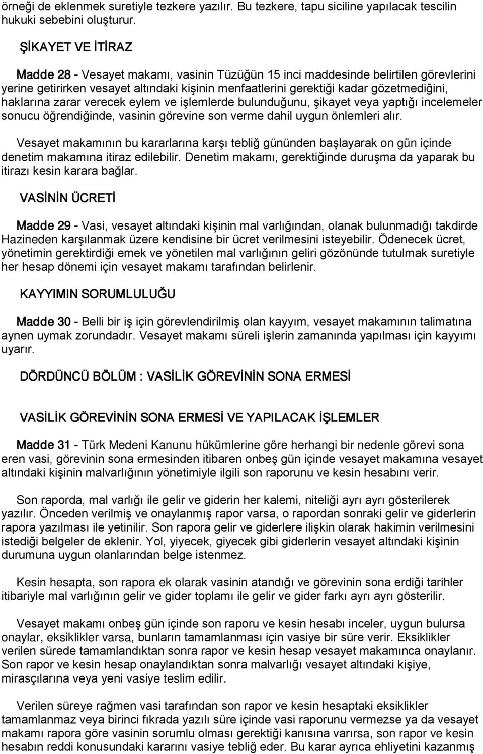 haklarına zarar verecek eylem ve işlemlerde bulunduğunu, şikayet veya yaptığı incelemeler sonucu öğrendiğinde, vasinin görevine son verme dahil uygun önlemleri alır.