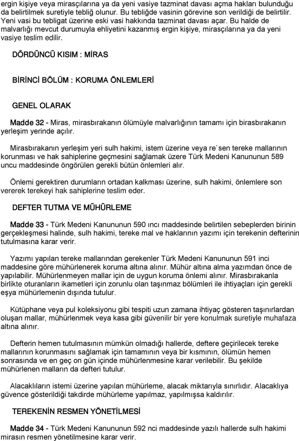 DÖRDÜNCÜ KISIM : MİRAS BİRİNCİ BÖLÜM : KORUMA ÖNLEMLERİ GENEL OLARAK Madde 32 - Miras, mirasbırakanın ölümüyle malvarlığının tamamı için birasbırakanın yerleşim yerinde açılır.