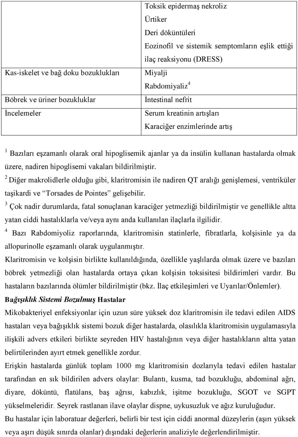 üzere, nadiren hipoglisemi vakaları bildirilmiģtir. 2 Diğer makrolidlerle olduğu gibi, klaritromisin ile nadiren QT aralığı geniģlemesi, ventriküler taģikardi ve Torsades de Pointes geliģebilir.