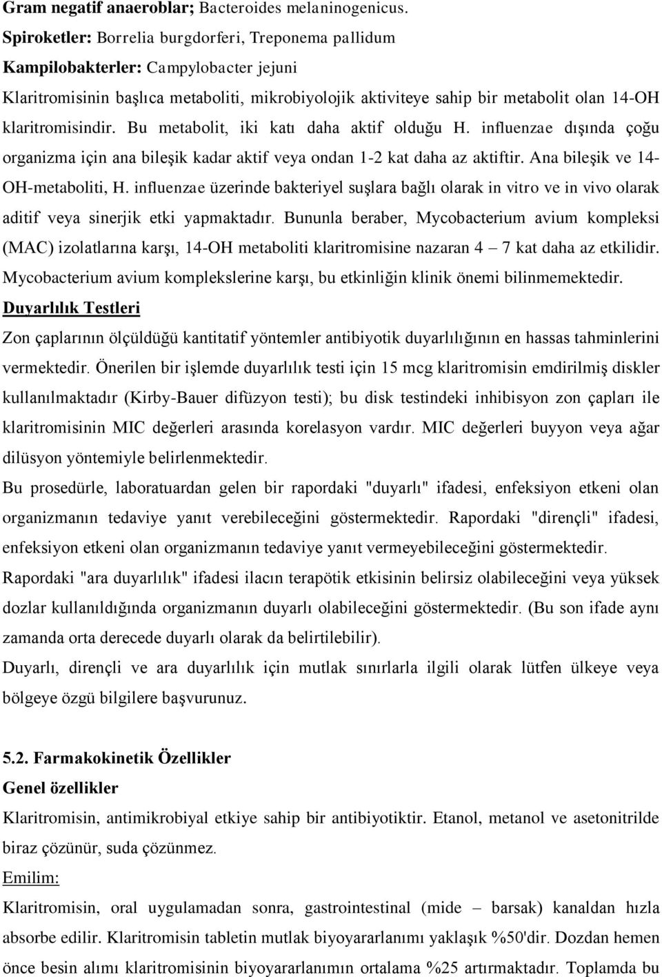 klaritromisindir. Bu metabolit, iki katı daha aktif olduğu H. influenzae dıģında çoğu organizma için ana bileģik kadar aktif veya ondan 1-2 kat daha az aktiftir. Ana bileģik ve 14- OH-metaboliti, H.