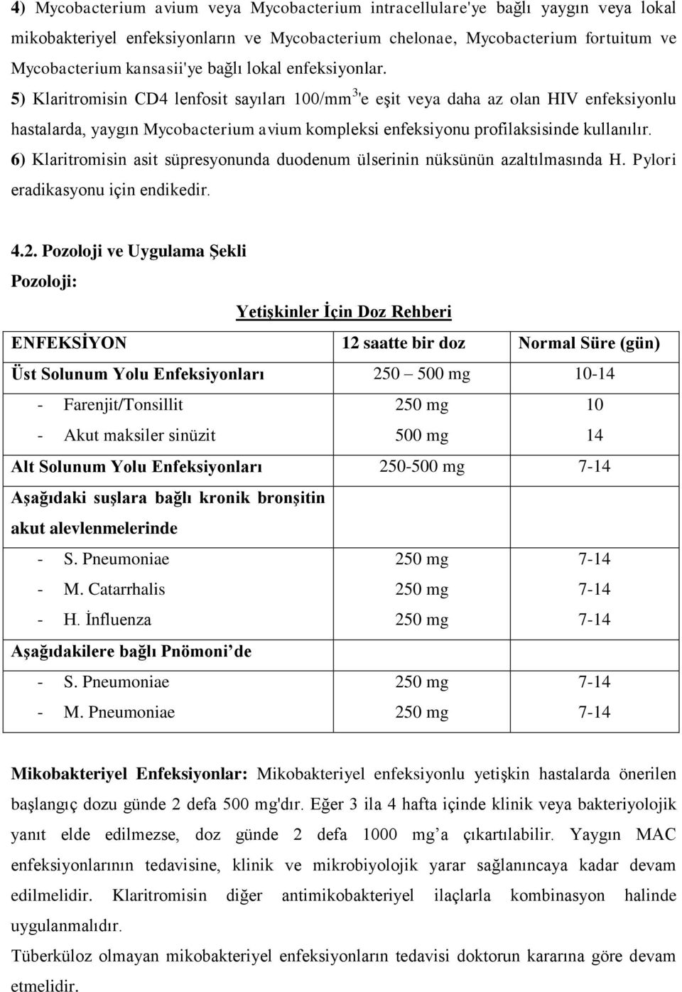 5) Klaritromisin CD4 lenfosit sayıları 100/mm 3 'e eģit veya daha az olan HIV enfeksiyonlu hastalarda, yaygın Mycobacterium avium kompleksi enfeksiyonu profilaksisinde kullanılır.