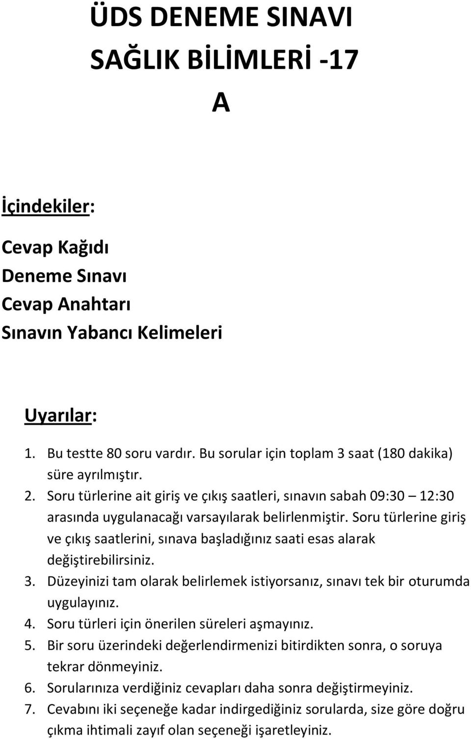 Soru türlerine giriş ve çıkış saatlerini, sınava başladığınız saati esas alarak değiştirebilirsiniz. 3. üzeyinizi tam olarak belirlemek istiyorsanız, sınavı tek bir oturumda uygulayınız. 4.