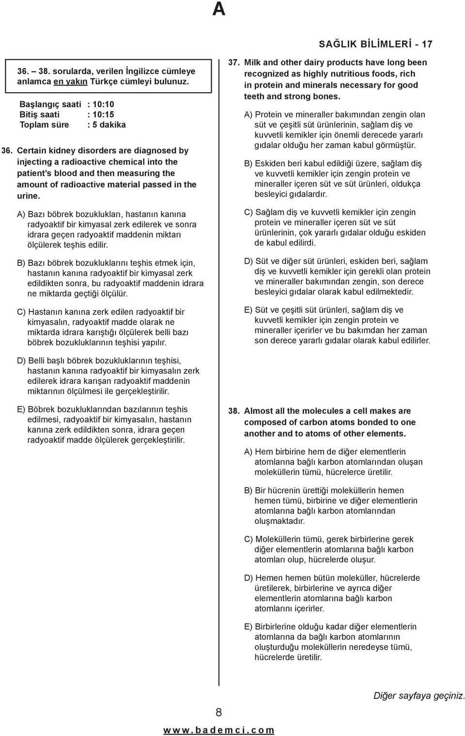 ) azı böbrek bozuklukları, hastanın kanına radyoaktif bir kimyasal zerk edilerek ve sonra idrara geçen radyoaktif maddenin miktarı ölçülerek teşhis edilir.