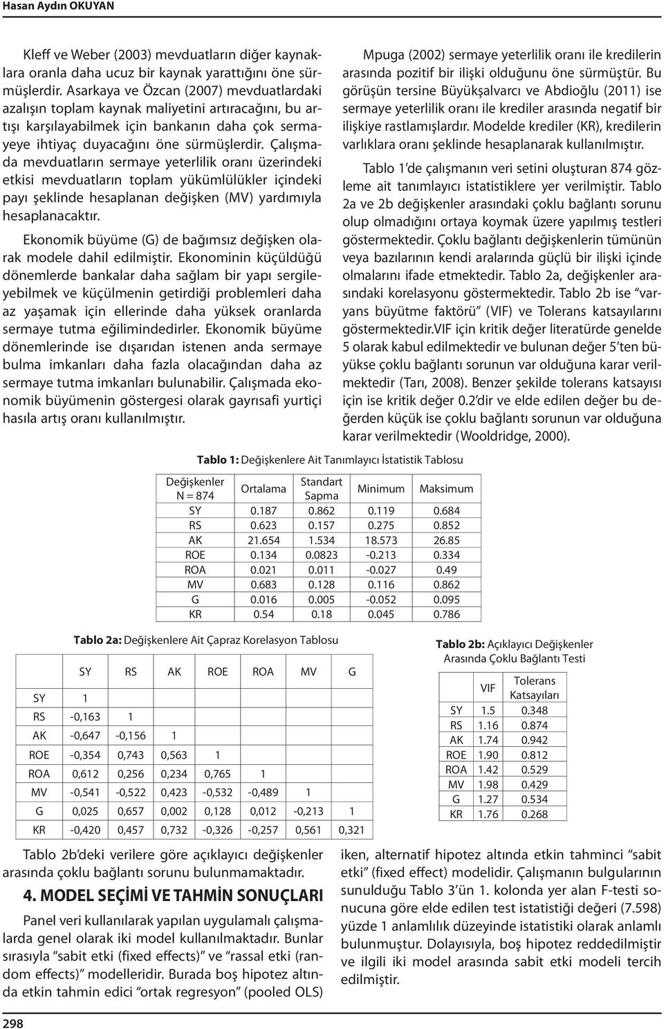 Çalışmada mevduatların sermaye yeterlilik oranı üzerindeki etkisi mevduatların toplam yükümlülükler içindeki payı şeklinde hesaplanan değişken (MV) yardımıyla hesaplanacaktır.