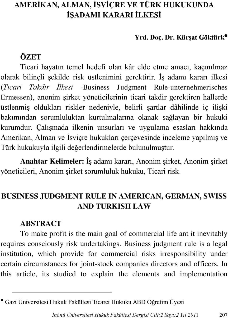 İş adamı kararı ilkesi (Ticari Takdir İlkesi -Business Judgment Rule-unternehmerisches Ermessen), anonim şirket yöneticilerinin ticari takdir gerektiren hallerde üstlenmiş oldukları riskler