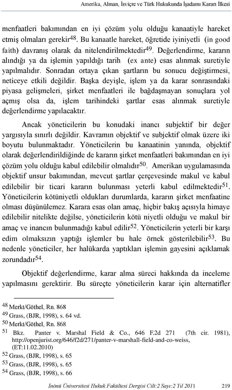 Değerlendirme, kararın alındığı ya da işlemin yapıldığı tarih (ex ante) esas alınmak suretiyle yapılmalıdır. Sonradan ortaya çıkan şartların bu sonucu değiştirmesi, neticeye etkili değildir.