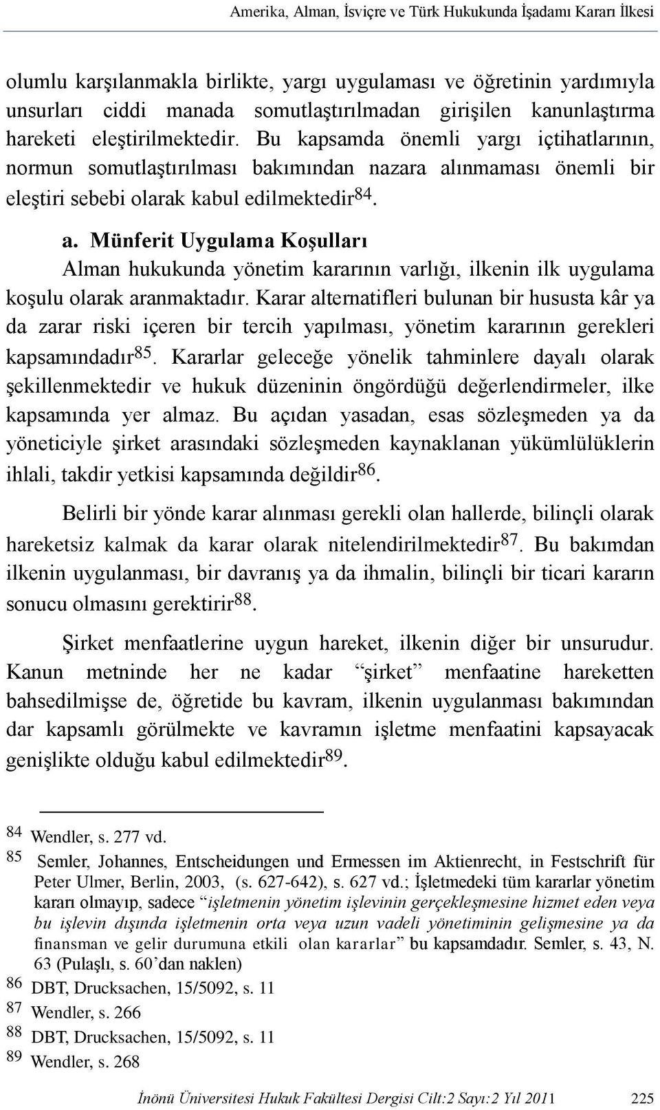 ınmaması önemli bir eleştiri sebebi olarak kabul edilmektedir 84. a. Münferit Uygulama Koşulları Alman hukukunda yönetim kararının varlığı, ilkenin ilk uygulama koşulu olarak aranmaktadır.