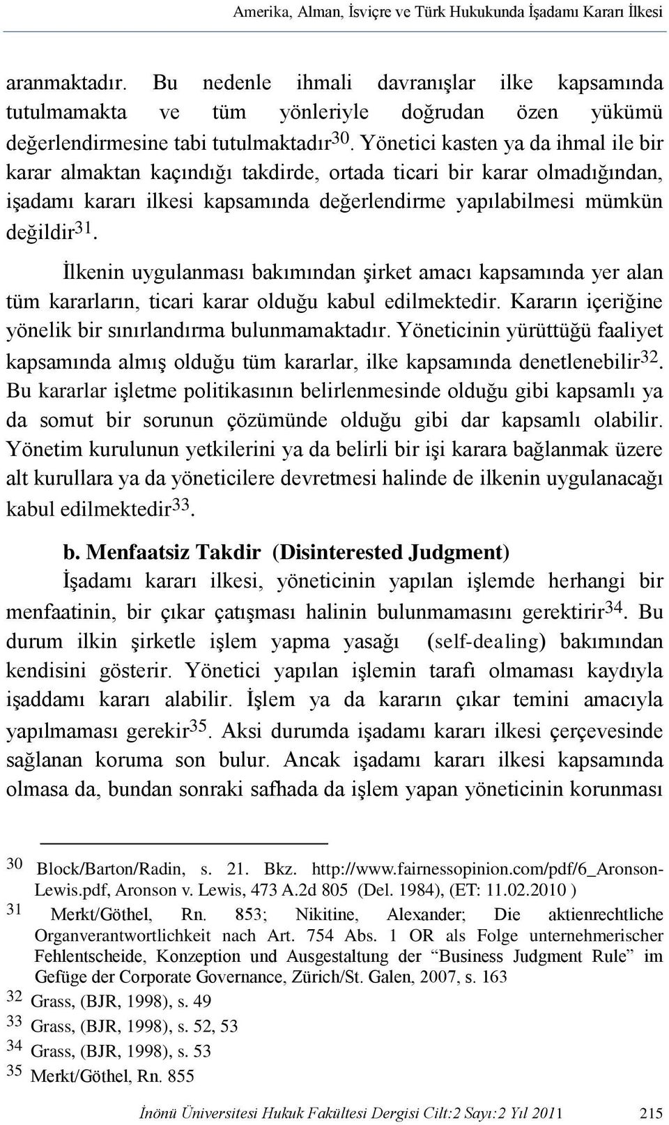 Yönetici kasten ya da ihmal ile bir karar almaktan kaçındığı takdirde, ortada ticari bir karar olmadığından, işadamı kararı ilkesi kapsamında değerlendirme yapılabilmesi mümkün değildir 31.