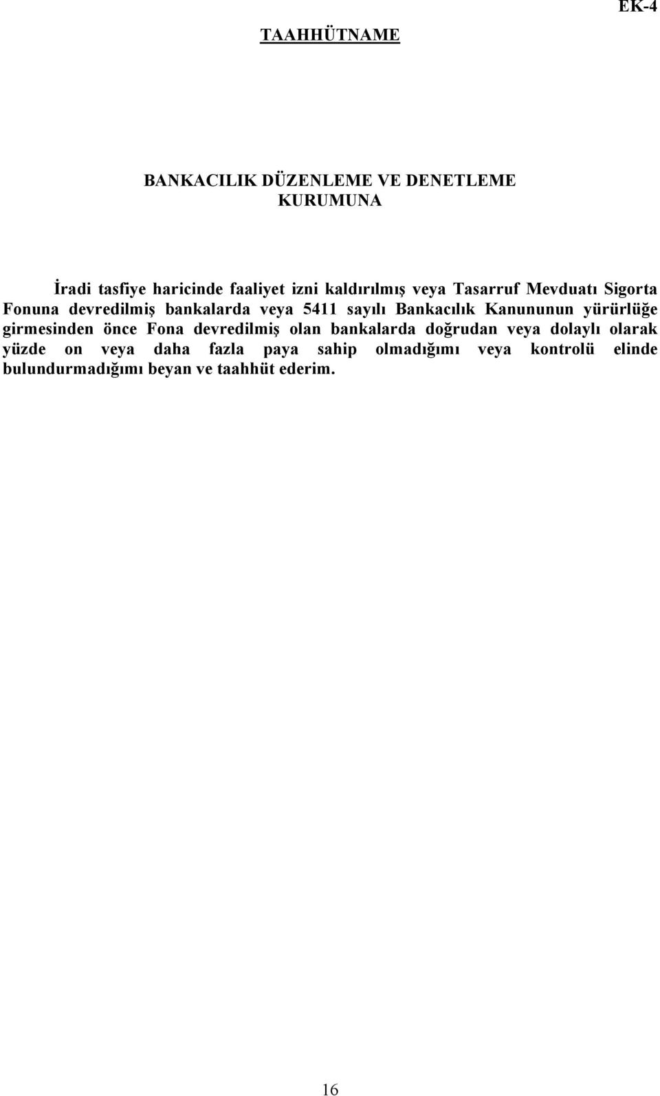 Kanununun yürürlüğe girmesinden önce Fona devredilmiş olan bankalarda doğrudan veya dolaylı olarak