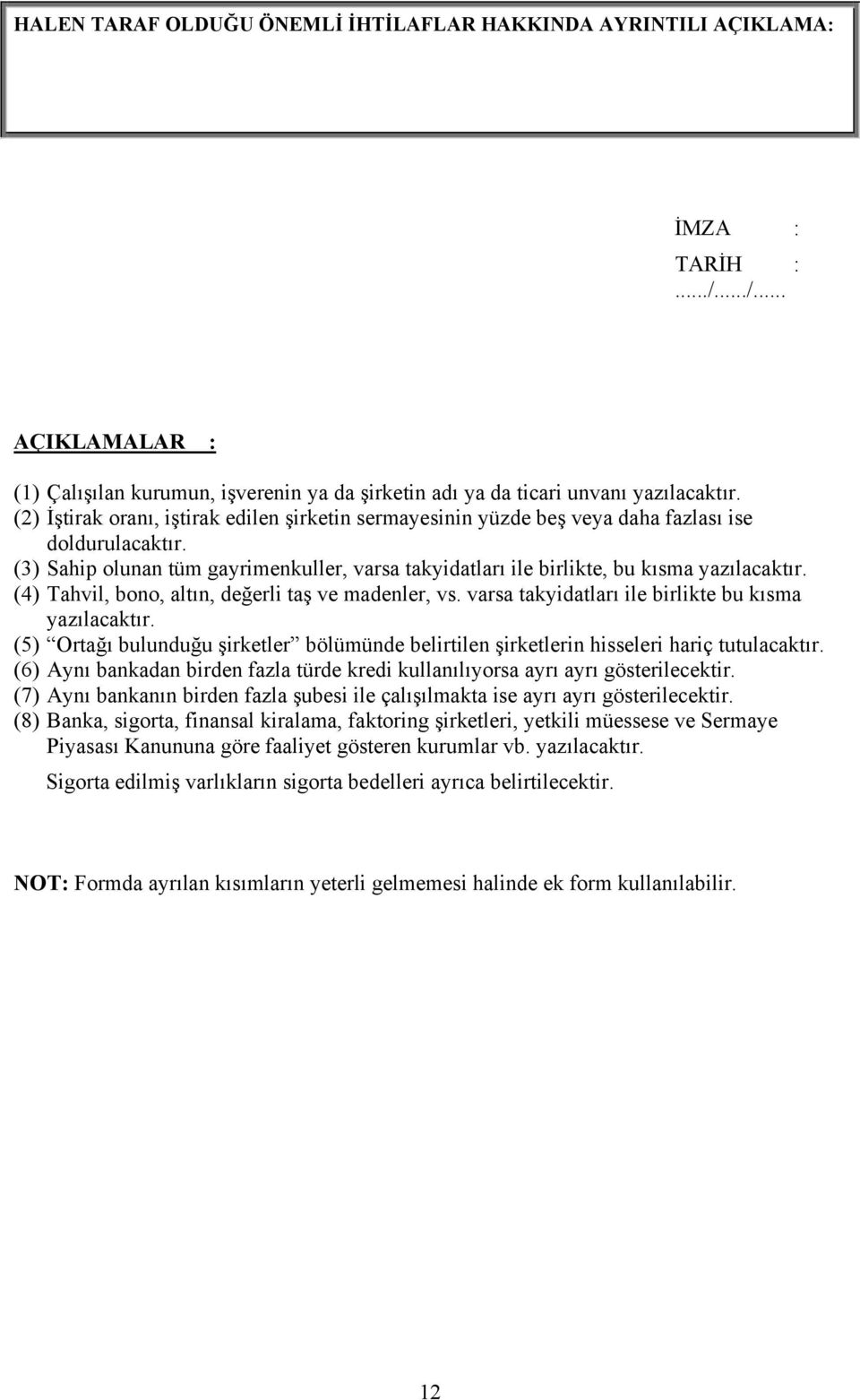 () Tahvil, bono, altın, değerli taş ve madenler, vs. varsa takyidatları ile birlikte bu kısma yazılacaktır. () Ortağı bulunduğu şirketler bölümünde belirtilen şirketlerin hisseleri hariç tutulacaktır.