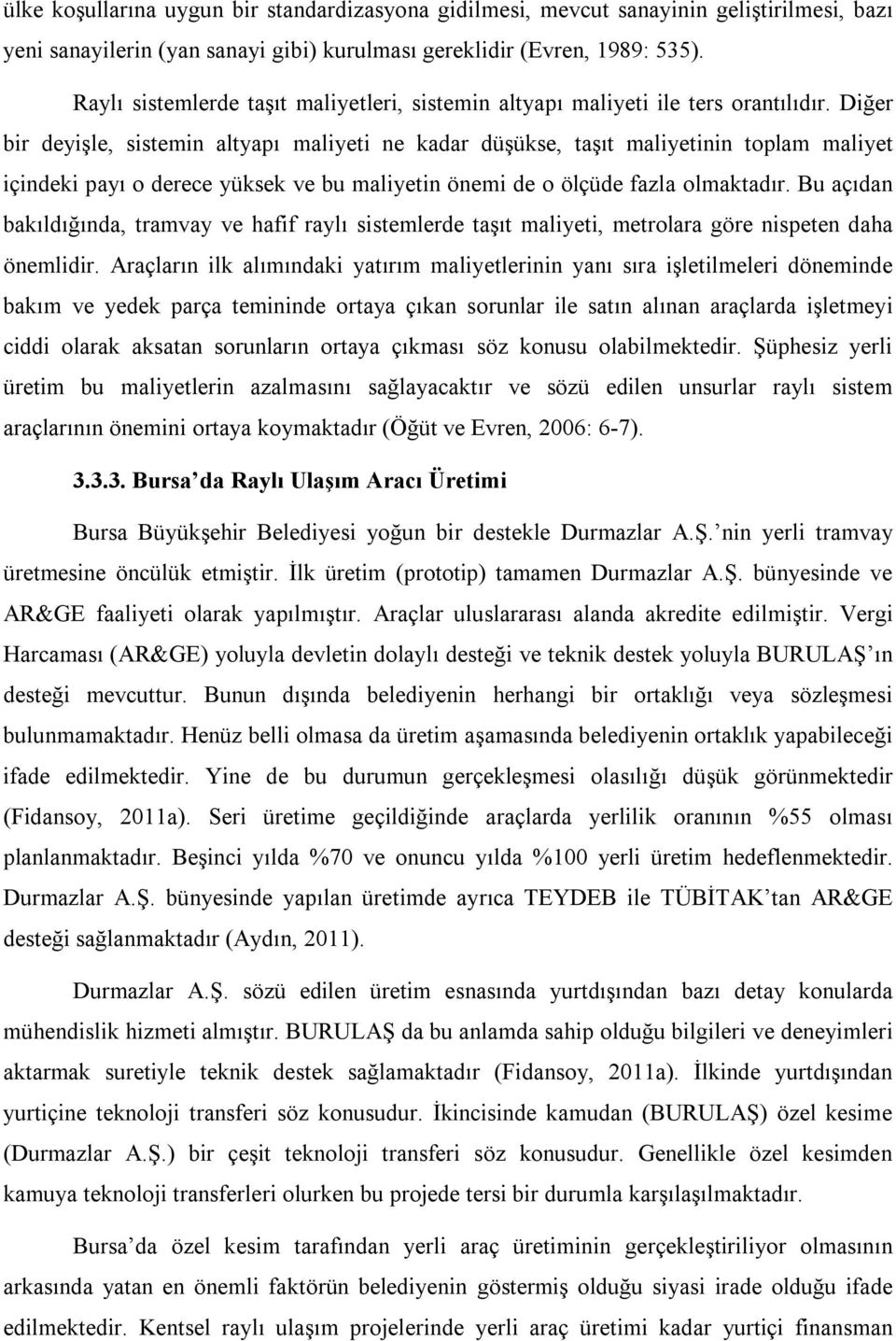 Diğer bir deyişle, sistemin altyapı maliyeti ne kadar düşükse, taşıt maliyetinin toplam maliyet içindeki payı o derece yüksek ve bu maliyetin önemi de o ölçüde fazla olmaktadır.