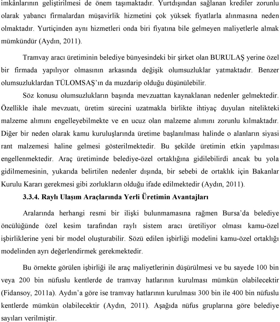 Tramvay aracı üretiminin belediye bünyesindeki bir şirket olan BURULAŞ yerine özel bir firmada yapılıyor olmasının arkasında değişik olumsuzluklar yatmaktadır.