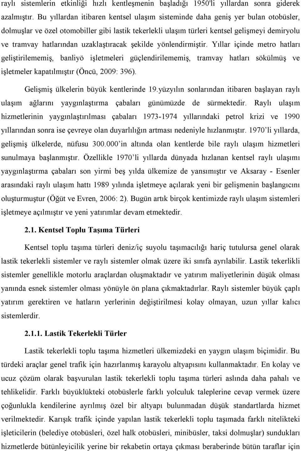 uzaklaştıracak şekilde yönlendirmiştir. Yıllar içinde metro hatları geliştirilememiş, banliyö işletmeleri güçlendirilememiş, tramvay hatları sökülmüş ve işletmeler kapatılmıştır (Öncü, 2009: 396).