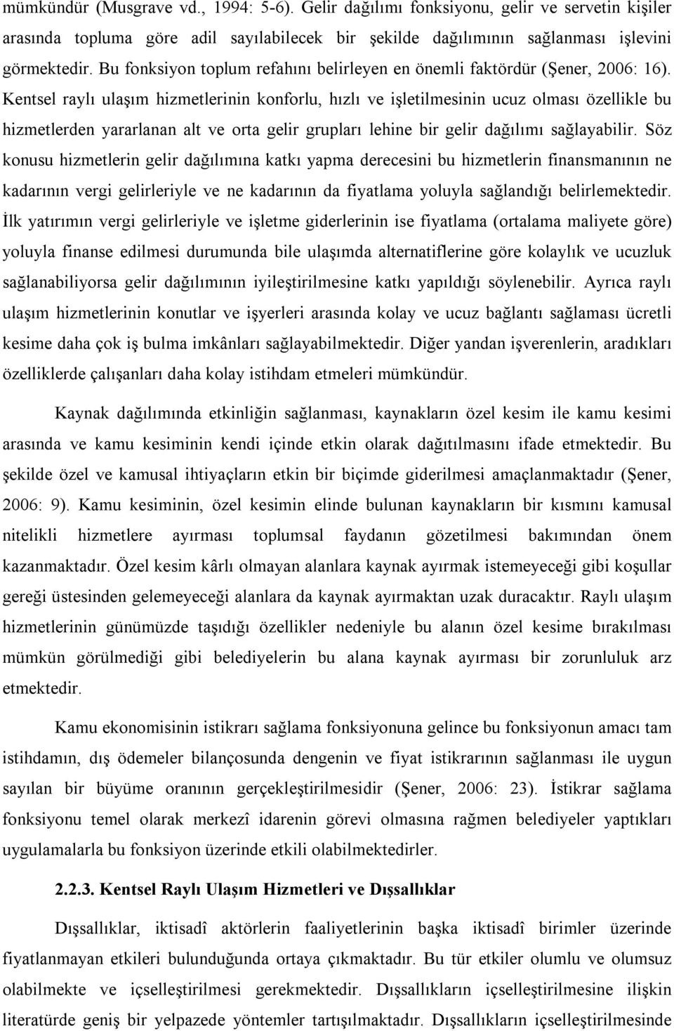 Kentsel raylı ulaşım hizmetlerinin konforlu, hızlı ve işletilmesinin ucuz olması özellikle bu hizmetlerden yararlanan alt ve orta gelir grupları lehine bir gelir dağılımı sağlayabilir.