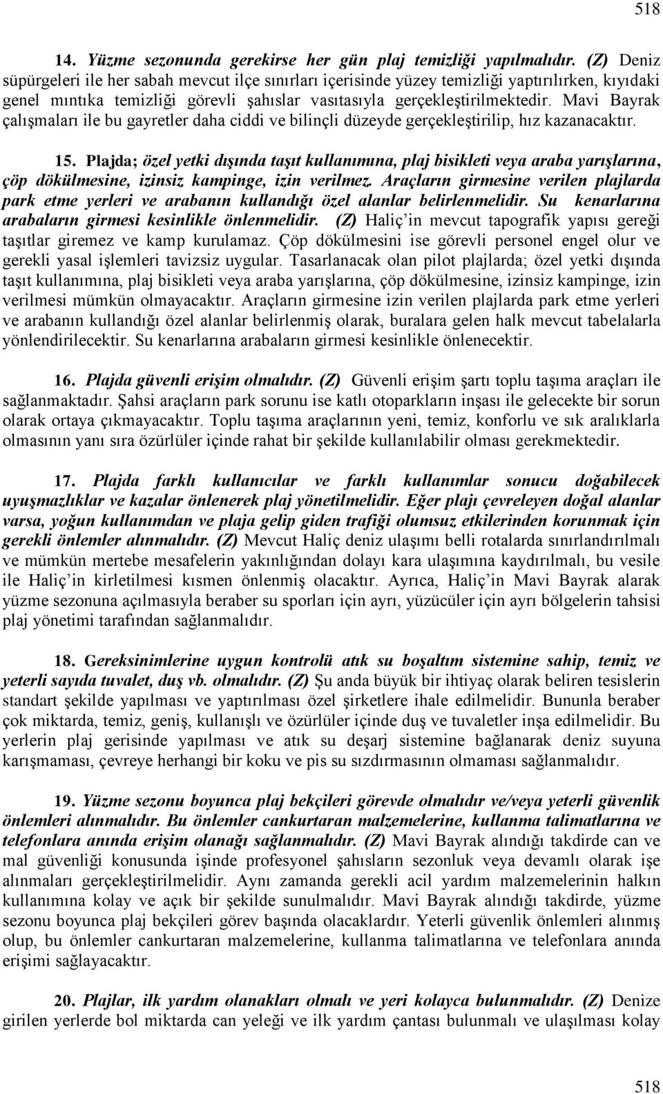 Mavi Bayrak çalışmaları ile bu gayretler daha ciddi ve bilinçli düzeyde gerçekleştirilip, hız kazanacaktır. 15.