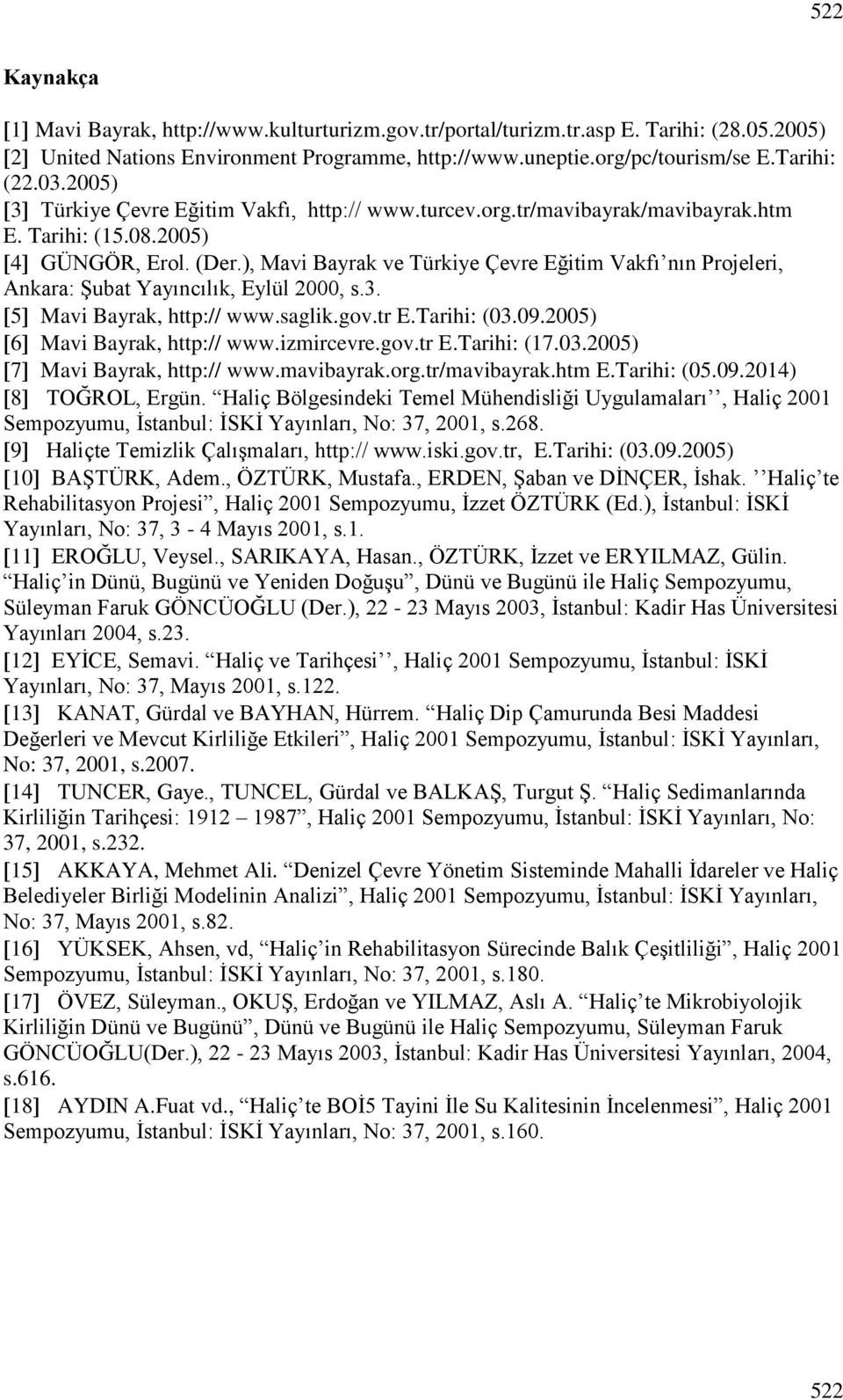 ), Mavi Bayrak ve Türkiye Çevre Eğitim Vakfı nın Projeleri, Ankara: Şubat Yayıncılık, Eylül 2000, s.3. 5 Mavi Bayrak, http:// www.saglik.gov.tr E.Tarihi: (03.09.2005) 6 Mavi Bayrak, http:// www.