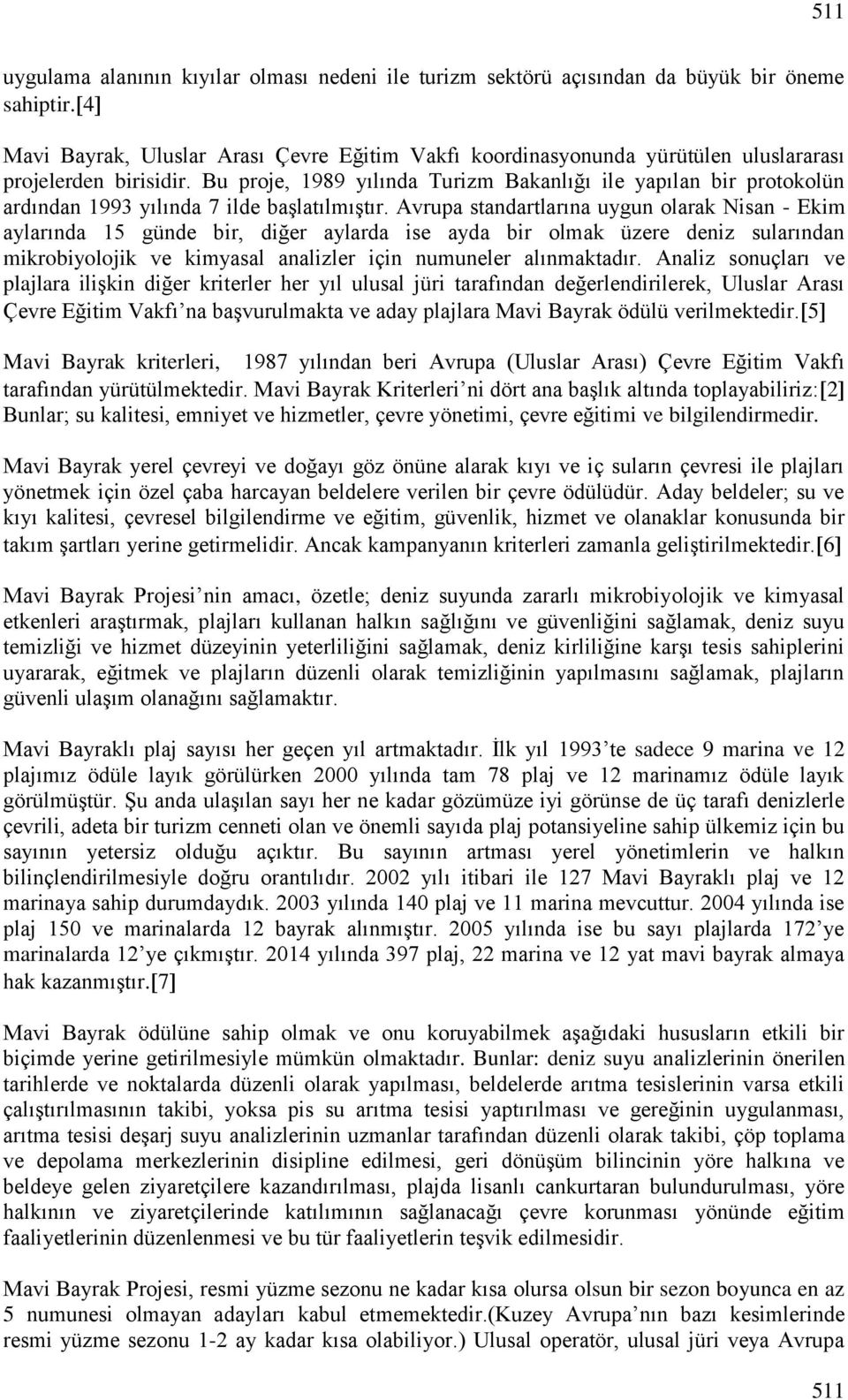 Bu proje, 1989 yılında Turizm Bakanlığı ile yapılan bir protokolün ardından 1993 yılında 7 ilde başlatılmıştır.