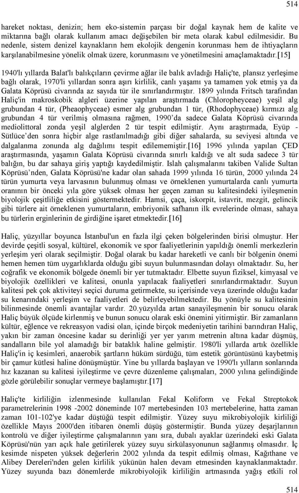 15 1940'lı yıllarda Balat'lı balıkçıların çevirme ağlar ile balık avladığı Haliç'te, plansız yerleşime bağlı olarak, 1970'li yıllardan sonra aşırı kirlilik, canlı yaşamı ya tamamen yok etmiş ya da